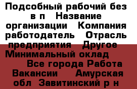 Подсобный рабочий-без в/п › Название организации ­ Компания-работодатель › Отрасль предприятия ­ Другое › Минимальный оклад ­ 16 000 - Все города Работа » Вакансии   . Амурская обл.,Завитинский р-н